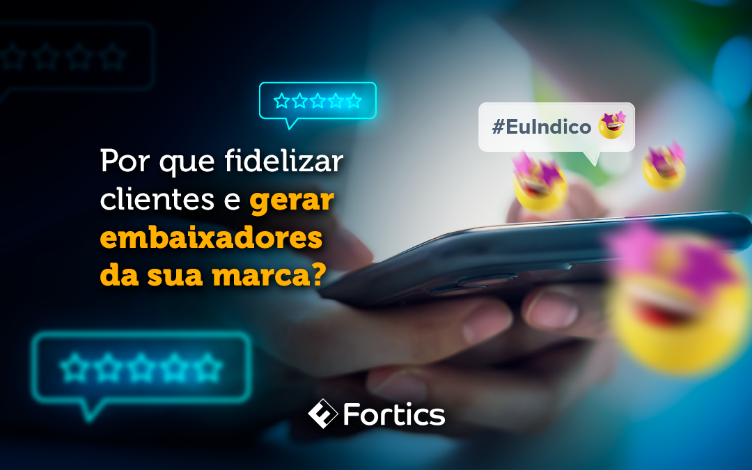 Por que fidelizar clientes e gerar embaixadores da sua marca?