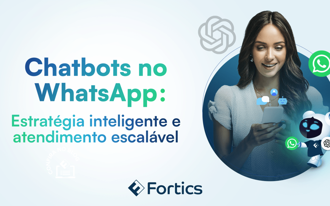 Chatbots no WhatsApp: Estratégia inteligente e atendimento escalável